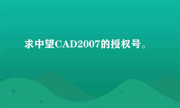 求中望CAD2007的授权号。