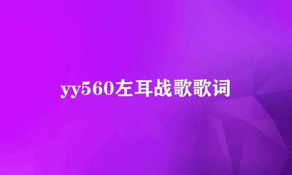 yy560左耳战歌歌词