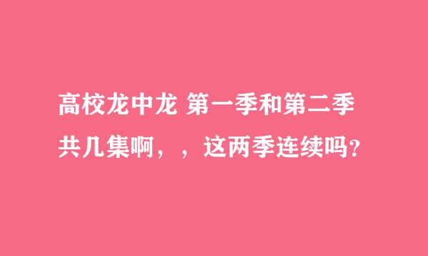 高校龙中龙 第一季和第二季共几集啊，，这两季连续吗？