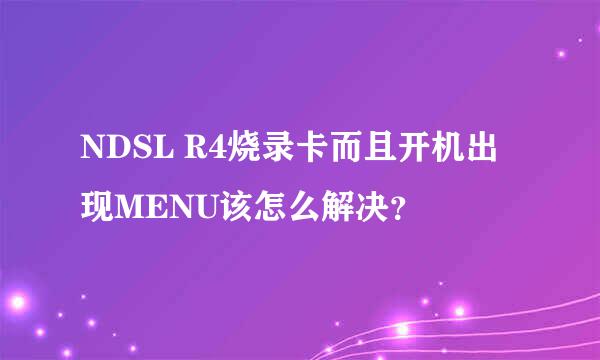 NDSL R4烧录卡而且开机出现MENU该怎么解决？