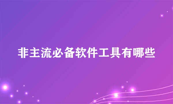 非主流必备软件工具有哪些