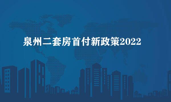 泉州二套房首付新政策2022