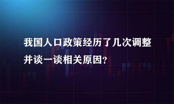 我国人口政策经历了几次调整并谈一谈相关原因？