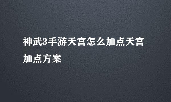 神武3手游天宫怎么加点天宫加点方案