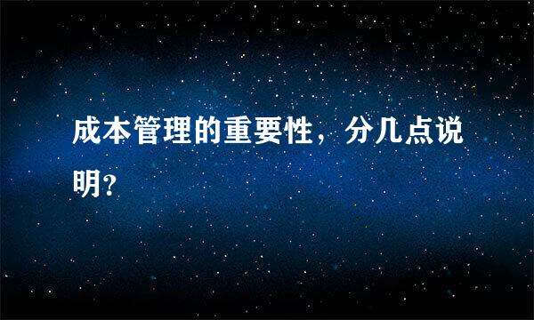 成本管理的重要性，分几点说明？