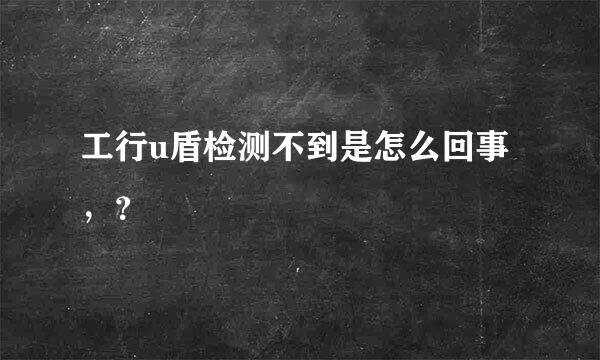 工行u盾检测不到是怎么回事，？