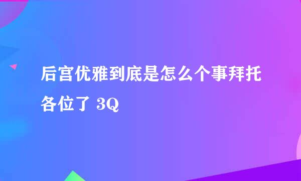 后宫优雅到底是怎么个事拜托各位了 3Q