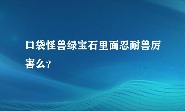 口袋怪兽绿宝石里面忍耐兽厉害么？