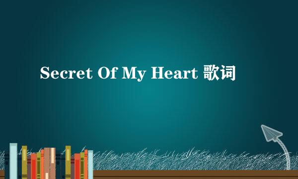 Secret Of My Heart 歌词