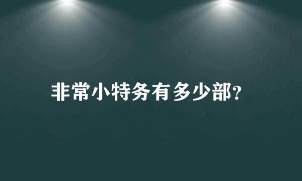 非常小特务有多少部？