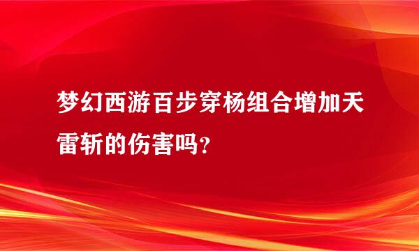 梦幻西游百步穿杨组合增加天雷斩的伤害吗？