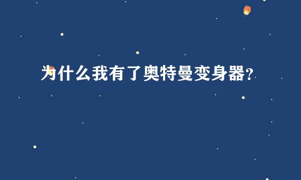 为什么我有了奥特曼变身器？