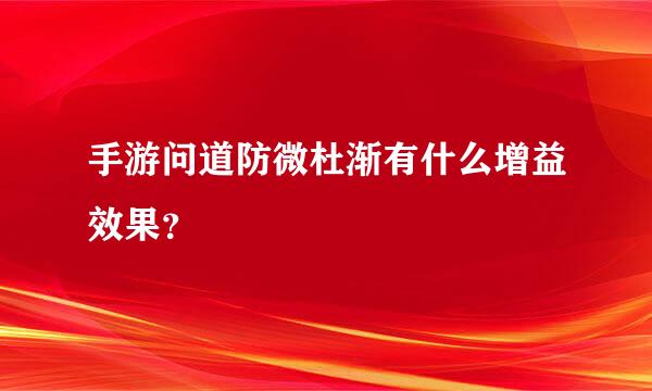 手游问道防微杜渐有什么增益效果？