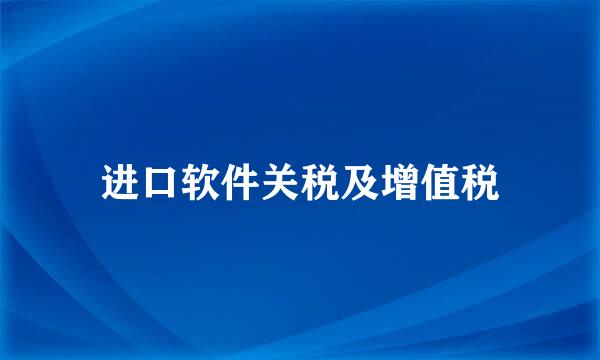 进口软件关税及增值税