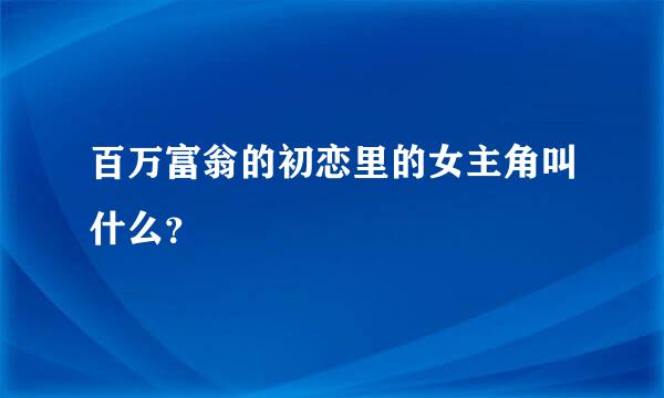 百万富翁的初恋里的女主角叫什么？