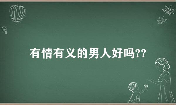 有情有义的男人好吗??