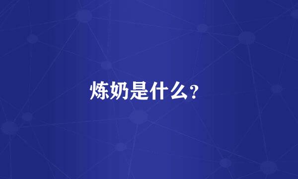 炼奶是什么？