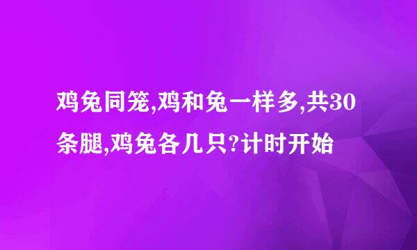 鸡兔同笼,鸡和兔一样多,共30条腿,鸡兔各几只?计时开始