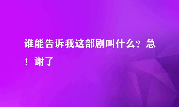 谁能告诉我这部剧叫什么？急！谢了