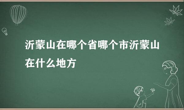 沂蒙山在哪个省哪个市沂蒙山在什么地方