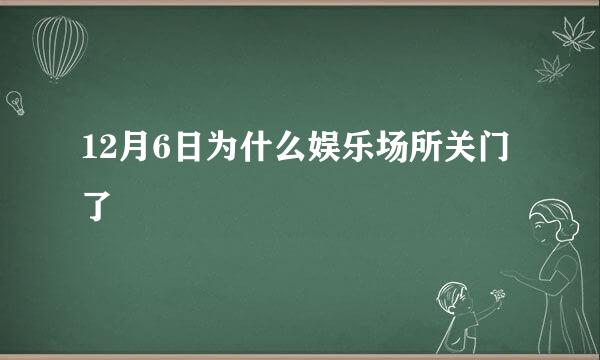 12月6日为什么娱乐场所关门了