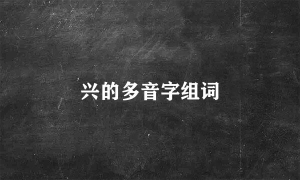 兴的多音字组词