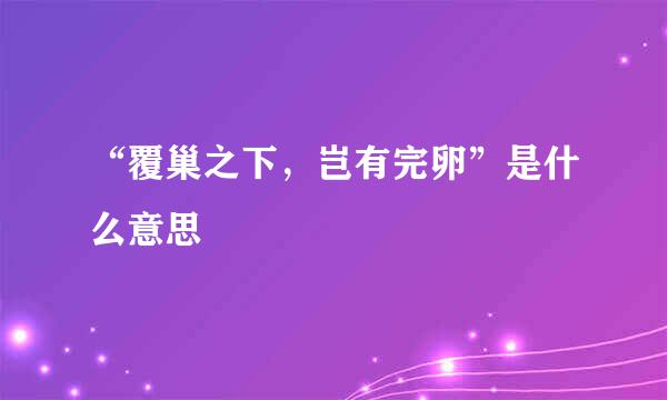 “覆巢之下，岂有完卵”是什么意思