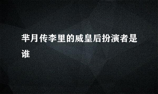 芈月传李里的威皇后扮演者是谁