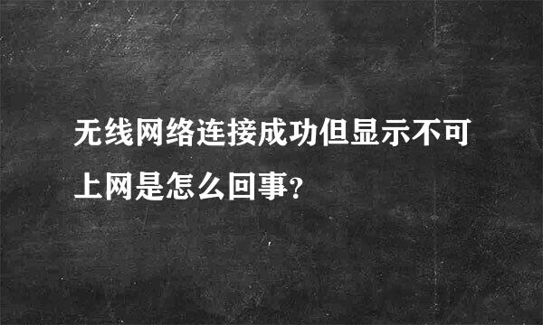 无线网络连接成功但显示不可上网是怎么回事？