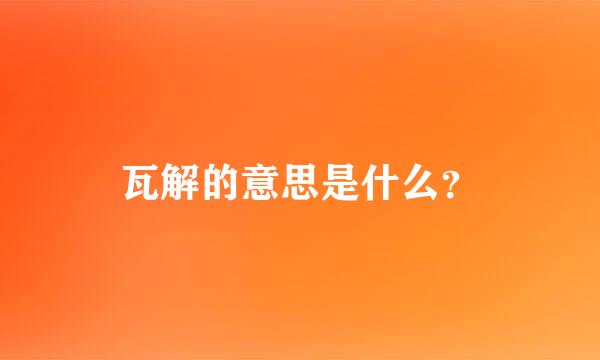 瓦解的意思是什么？