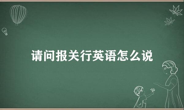 请问报关行英语怎么说