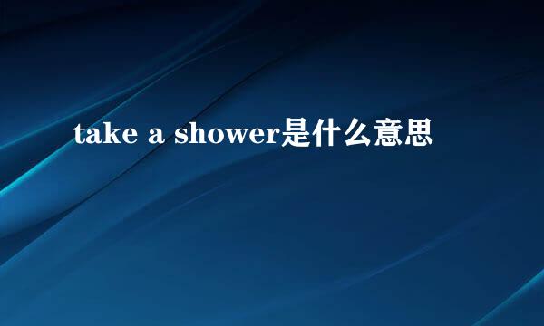 take a shower是什么意思