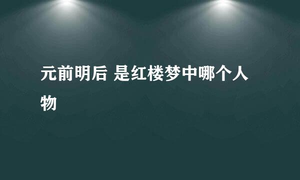 元前明后 是红楼梦中哪个人物