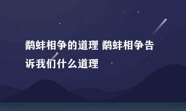 鹬蚌相争的道理 鹬蚌相争告诉我们什么道理