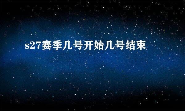 s27赛季几号开始几号结束