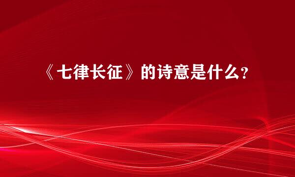 《七律长征》的诗意是什么？