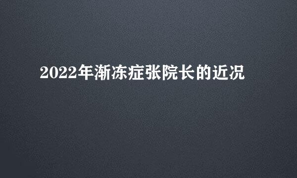 2022年渐冻症张院长的近况