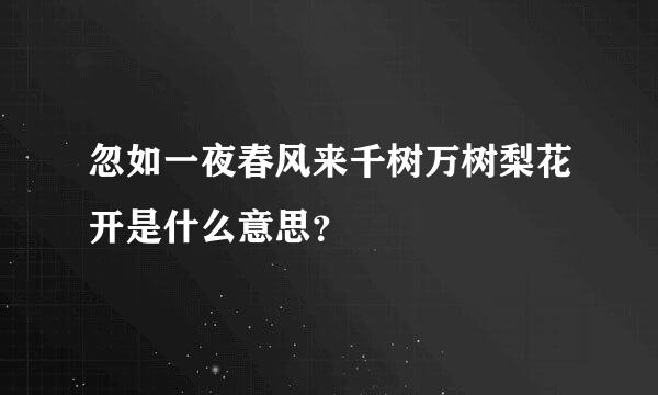 忽如一夜春风来千树万树梨花开是什么意思？