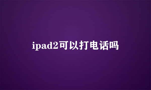 ipad2可以打电话吗