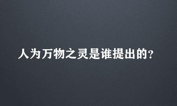 人为万物之灵是谁提出的？