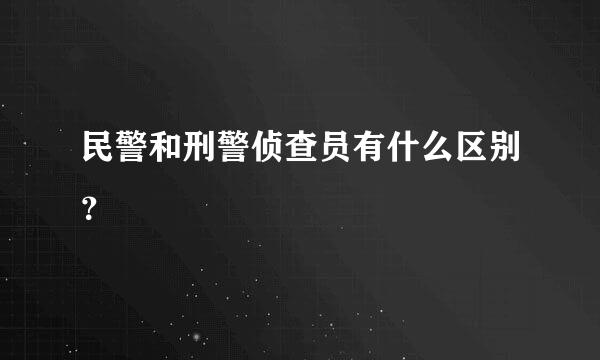 民警和刑警侦查员有什么区别？