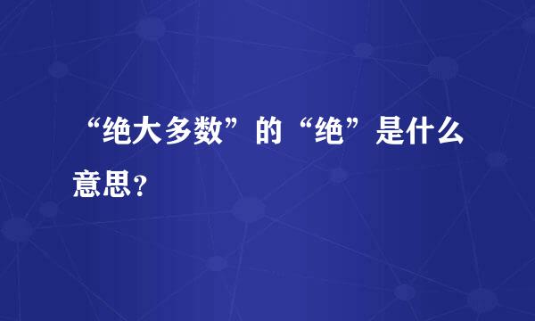 “绝大多数”的“绝”是什么意思？