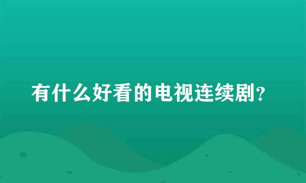 有什么好看的电视连续剧？