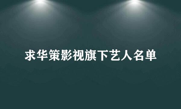 求华策影视旗下艺人名单