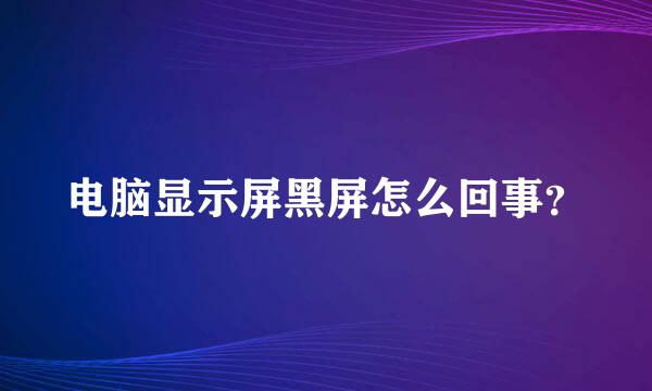 电脑显示屏黑屏怎么回事？