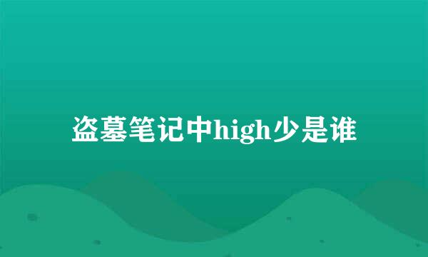 盗墓笔记中high少是谁