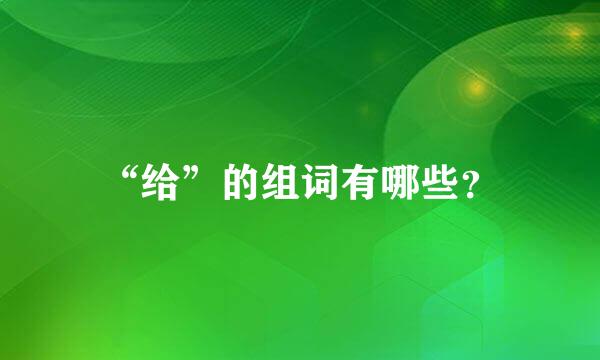 “给”的组词有哪些？