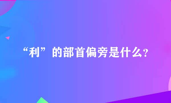 “利”的部首偏旁是什么？