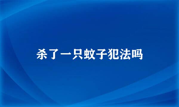 杀了一只蚊子犯法吗