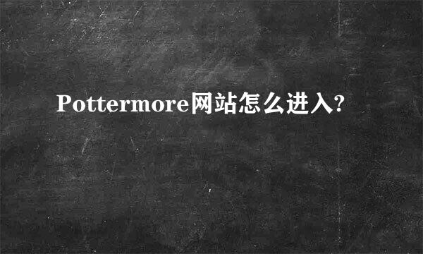 Pottermore网站怎么进入?